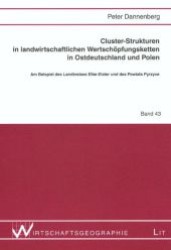 Cluster-Strukturen in landwirtschaftlichen Wertschöpfungsketten in Ostdeutschland und Polen : Am Beispiel des Landkreises Elbe-Elster und des Powiats Pyrzyce (Wirtschaftsgeographie .43) （1., Aufl. 2007. 240 S. Abb. 235 mm）