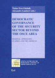 Democratic Governance of the Security Sector beyond the OSCE Area : Regional Approaches in Africa and the Americas (Geneva Centre for the Democratic Control of Armed Forces (DCAF) .) （1., Aufl. 2007. 304 S. 235 mm）