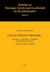 "Geh aus Deinem Vaterland..." : Vertreibung - Integration - Vermächtnis der evangelischen Schlesier. Vorträge, Aufsätze, Predigten (Beiträge zu Theologie, Kirche und Gesellschaft im 20. Jahrhundert .13) （1., Aufl. 2008. 312 S. 235 mm）