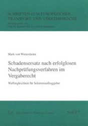 Schadensersatz nach erfolglosen Nachprüfungsverfahren im Vergaberecht : Waffengleichheit für Sektorenauftraggeber (Schriften zum Europäischen Transport- und Verkehrsrecht .7) （1., Aufl. 2007. 168 S. 210 mm）