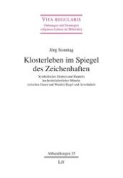 Klosterleben im Spiegel des Zeichenhaften : Symbolisches Denken und Handeln hochmittelalterlicher Mönche zwischen Dauer und Wandel, Regel und Gewohnheit (Vita regularis - Ordnungen und Deutungen religiosen Lebens im Mittelalter. Abhandlungen 35) （2008. 768 S. 235 mm）