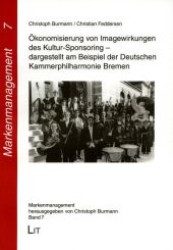 Ökonomisierung von Imagewirkungen des Kultursponsoring - dargestellt am Beispiel der Deutschen Kammerphilharmonie Bremen (Markenmanagement .7) （1., Aufl. 2008. 160 S. 210 mm）