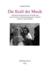 Die Kraft der Musik : Afrikanische Heilungsrituale in Westafrika und in der Diaspora im kulturanthropologischen Vergleich (Brasilien, Togo, Marokko) (Ethnologie .33) （1., Aufl. 2008. 160 S. 210 mm）