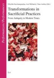 Transformations in Sacrificial Practices : From Antiquity to Modern Times. Proceedings of an International Colloquium, Heidelberg, 12-14, July 2006 (Performanzen: Interkulturelle Studien zu Ritual, Spiel und Theater .15) （1., Aufl. 2008. 320 S. 235 mm）