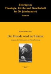Die Fremde wird zur Heimat : Integration der Vertriebenen in der Diözese Rottenburg (Beiträge zu Theologie, Kirche und Gesellschaft im 20. Jahrhundert .14) （1., Aufl. 2008. 520 S. 235 mm）