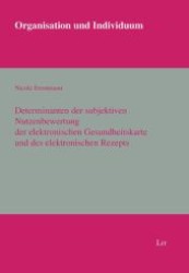 Determinanten der subjektiven Nutzenbewertung der elektronischen Gesundheitskarte und des elektronischen Rezepts (Organisation und Individuum .2) （1., Aufl. 2008. 120 S. 210 mm）