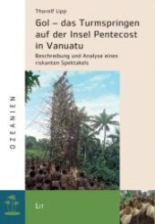 Gol - das Turmspringen auf der Insel Pentecost in Vanuatu : Beschreibung und Analyse eines riskanten Spektakels (Ozeanien .1) （1., Aufl. 2008. 456 S. 235 mm）