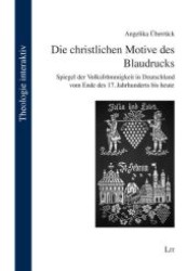 Die christlichen Motive des Blaudrucks : Spiegel der Volksfrömmigkeit in Deutschland vom Ende des 17. Jahrhunderts bis heute (Theologie interaktiv .4) （1., Aufl. 2008. 448 S. Abb. 210 mm）