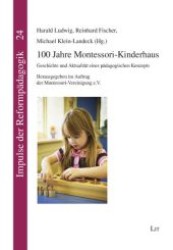 100 Jahre Montessori-Kinderhaus : Geschichte und Aktualität eines pädagogischen Konzepts. Herausgegeben im Auftrag der Montessori-Vereinigung e.V. (Impulse der Reformpädagogik .24) （1., Aufl. 2009. 440 S. 210 mm）