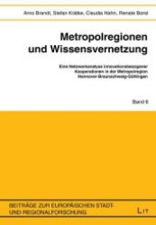 Metropolregionen und Wissensvernetzung : Eine Netzwerkanalyse innovationsbezogener Kooperationen in der Metropolregion Hannover-Braunschweig-Göttingen (Beiträge zur europäischen Stadt- und Regionalforschung .6) （1., Aufl. 2008. 208 S. 235 mm）