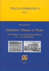 Deutsches Theater in Thorn : Vom Wander- zum ständigen Berufstheater (17.-20. Jahrhundert) (Thalia Germanica .10) （1., Aufl. 2009. 224 S. 210 mm）