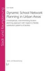 Dynamic School Network Planning in Urban Areas : A multi-period, cost-minimizing location planning approach with respect to flexible substitution patterns of facilities (Stadt- und Raumplanung 5) （1., Aufl. 2008. 136 S. 205 mm）