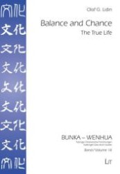 Balance and Chance : The True Life (BUNKA - WENHUA. T&uuml;binger Ostasiatische Forschungen. Tuebingen East Asian Studies 18) （1., Aufl. 2009. 192 S. 210 mm）