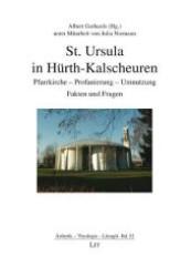 St. Ursula in Hürth-Kalscheuren : Pfarrkirche - Profanierung - Umnutzung. Fakten und Fragen (Ästhetik - Theologie - Liturgik .52) （1., Aufl. 2009. 224 S. 235 mm）