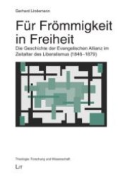 Für Frömmigkeit in Freiheit : Die Geschichte der Evangelischen Allianz im Zeitalter des Liberalismus (1846-1879) (Theologie: Forschung und Wissenschaft 24) （2011. 1064 S. 235 mm）