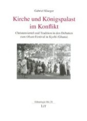 Kirche und Königspalast im Konflikt : Christenviertel und Tradition in den Debatten zum Ohum-Festival in Kyebi (Ghana) (Ethnologie .26) （1., Aufl. 2007. 152 S. 205 mm）