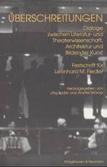 Überschreitungen:  Dialoge zwischen Literatur- und Theaterwissenschaft, Architektur und Bildender Kunst.  Festschrift für Leonhard M. fiedler zum 60. Geburtstag.