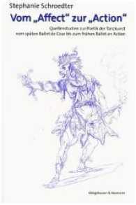 Vom "Affect" zur "Action" : Quellenstudium zur Poetik der Tanzkunst vom späten Ballet de Cour von zum frühen Ballet en Action （2004. 448 S. 235 mm）