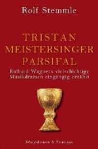 Tristan - Meistersinger - Parsifal : Richard Wagners vielschichtige Musikdramen eingängig erzählt （2011. 136 S. 235 mm）