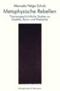 形而上学的反逆者：ゲーテ、バイロン、ニーチェの主題史的研究<br>Metaphysische Rebellen : Themengeschichtliche Studien zu Goethe, Byron und Nietzsche. Diss. (Epistemata Literaturwissenschaft 586) （2008. 420 S. 155 x 235 mm）