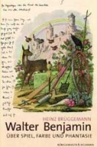 ベンヤミンにおける遊び、色、幻想：あらゆるイメージ以前のイメージへ<br>Walter Benjamin : Über Spiel, Farbe und Phantasie （2006. 392 S. 235 mm）
