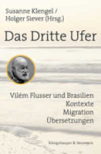 ヴィレム・フルッサーとブラジル：コンテクスト・移住・翻訳<br>Das Dritte Ufer : Vilém Flusser und Brasilien. Kontexte - Migration - Übersetzungen （2009. 268 S. 235 mm）