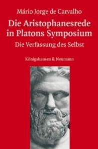 Die Aristophanesrede in Platons Symposium : Die Verfassung des Selbst （2009. 608 S. 235 mm）