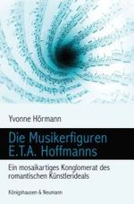 ホフマンの音楽家像<br>Die Musikerfiguren E.T.A. Hoffmanns : Ein mosaikartiges Konglomerat des romantischen Künstlerideals (Epistemata, Reihe Literaturwissenschaft Bd.653) （2008. 336 S. 235 mm）