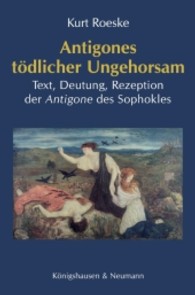 Antigones tödlicher Ungehorsam : Text, Deutung, Rezeption der Antigone des Sophokles （2009. 208 S. 235 mm）