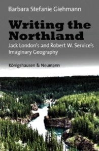 Writing the Northland : Jack London's and Robert W. Service's Imaginary Geography (Epistemata - Literaturwissenschaft 717) （2010. 456 S. 235 mm）
