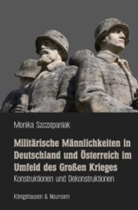 Militärische Männlichkeiten in Deutschland und Österreich im Umfeld des Großen Krieges : Konstruktionen und Dekonstruktionen （2011. 276 S. 235 mm）