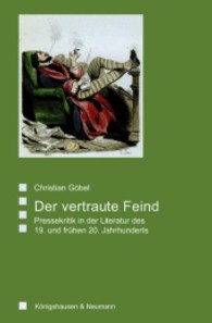 Der vertraute Feind : Pressekritik in der Literatur des 19. und frühen 20. Jahrhunderts (Saarbrücker Beiträge zur Vergleichenden Literatur- und Kulturwissenschaft Bd.54) （2011. 336 S. 235 mm）