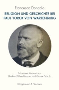 Religion und Geschichte bei Paul Yorck von Wartenburg : Mit e. Vorw. v. Gudrun Kühne-Bertram u. Gunter Scholtz （2013. 148 S. 235 mm）