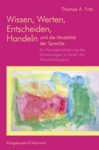 Wissen, Werten, Entscheiden, Handeln und die Modalität zur Sprache : Zur Konzeptualisierung des Notwendigen in Zeiten der Alternativlosigkeit （2013. 160 S. 235 mm）