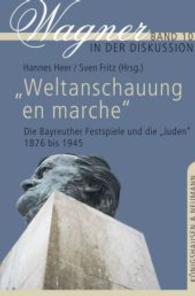 'Weltanschauung en marche' : Die Bayreuther Festspiele und die "Juden" 1876-1945 (Wagner in der Diskussion Bd.10) （2013. 232 S. 235 mm）