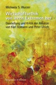 Wirtschaftsethik von ihren Extremen her : Darstellung und Kritik der Ansätze von Karl Homann und Peter Ulrich (Epistemata - Würzburger wissenschaftliche Schriften. Reihe Philosophie 539) （2014. 264 S. 235 mm）