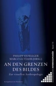 An den Grenzen des Bildes : Zur visuellen Anthropologie (Interpretation Interdisziplinär Bd.15) （2014. 312 S. 235 mm）