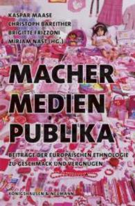 Macher - Medien - Publika : Beiträge der europäischen Ethnologie zu Geschmack und Vergnügen （2014. 198 S. 235 mm）