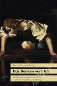 Das Denken vom Ich : Die Idee des Individuums als Größe in Literatur, Philosophie und Theologie (KONNEX, Studien im Schnittbereich von Literatur, Kultur und Natur 9) （2014. 352 S. 235 mm）