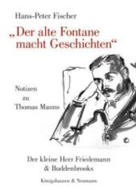 "Der alte Fontane macht Geschichten" : Notizen zu Thomas Manns ,Der kleine Herr Friedemann' und ,Buddenbrooks' （2014. 270 S. 235 mm）