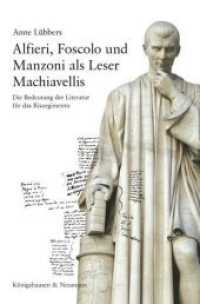 Alfieri, Foscolo und Manzoni als Leser Machiavellis : Die Bedeutung der Literatur  für das Risorgimento. Mit einem Vorwort von Maurizio Viroli (Epistemata - Literaturwissenschaft 814) （2015. 382 S. 235 mm）