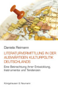 Literaturvermittlung in der Auswärtigen Kulturpolitik Deutschlands : Eine Betrachtung ihrer Entwicklung, Instrumente und Tendenzen （2017. 288 S. 235 mm）