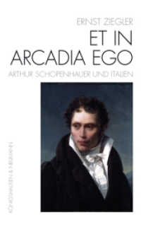 Et In Arcadia Ego - Arthur Schopenhauer und Italien : Notizen aus Reisebuch, Foliant, Brieftasche, Quartant, Adversaria samt Aktenstücken （2019. 100 S. 225 mm）