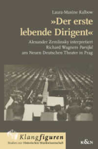 »Der erste lebende Dirigent« : Alexander Zemlinsky interpretiert Richard Wagners ,Parsifal' am Neuen Deutschen Theater in Prag (Klangfiguren. Studien zur Historischen Musikwissenschaft 10) （2025. 400 S. 23.5 cm）