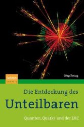 Die Entdeckung des Unteilbaren : Quanten, Quarks und der LHC (Spektrum Sachbuch) （Nachdr. d. Ausg. v. 2010. 2012. VIII, 275 S. m. Abb. 24 cm）
