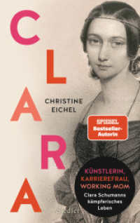 Clara : Künstlerin, Karrierefrau, Working Mom: Clara Schumanns kämpferisches Leben （2024. 432 S. Mit Bildteil. 220 mm）