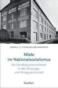 Miele im Nationalsozialismus : Ein Familienunternehmen in der Rüstungs- und Kriegswirtschaft （2. Aufl. 2023. 352 S. mit zahlreichen farbigen und s/w Abbildungen. 23）