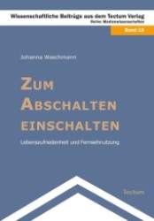 Zum Abschalten einschalten : Lebenszufriedenheit und Fernsehnutzung (Wissenschaftliche Beiträge aus dem Tectum-Verlag .15) （2010. 128 S. 210 mm）