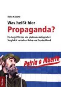 Was heißt hier Propaganda? : Ein begrifflicher wie phänomenologischer Vergleich zwischen Kuba und Deutschland （1., Aufl. 2011. 139 S. 210.0 mm）