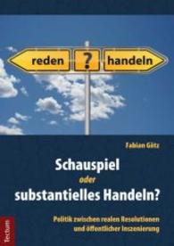 Schauspiel oder substantielles Handeln? : Politik zwischen realen Resolutionen und öffentlicher Inszenierung （2014. 309 S. 210.0 mm）